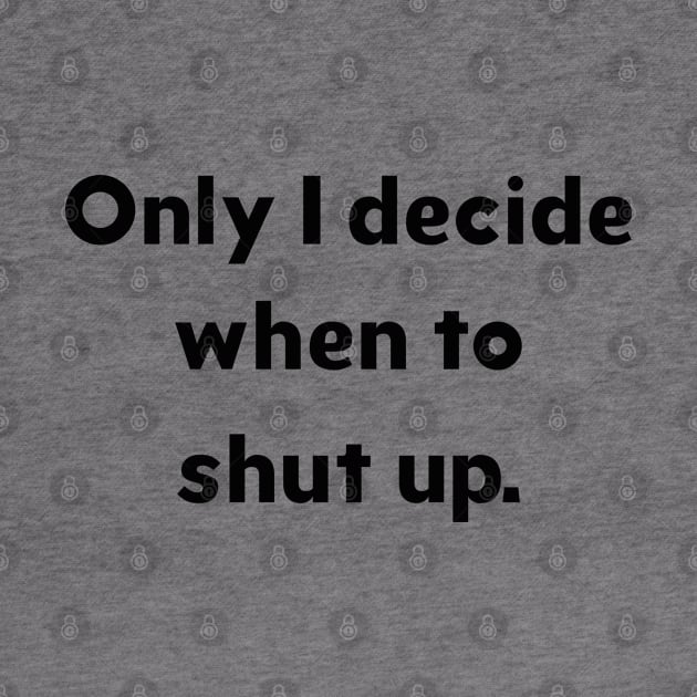 Only I decide when to shut up by mag-graphic